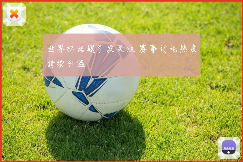 世界杯话题引发关注 赛事讨论热度持续升温