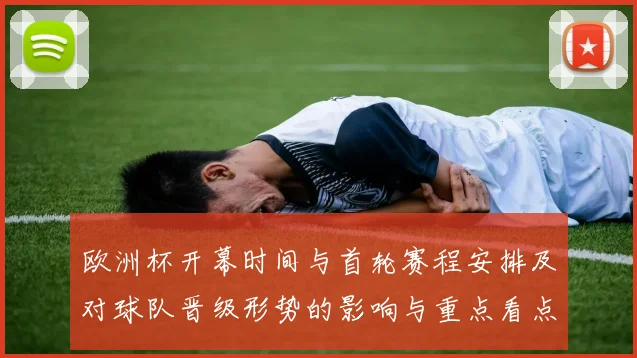 欧洲杯开幕时间与首轮赛程安排及对球队晋级形势的影响与重点看点